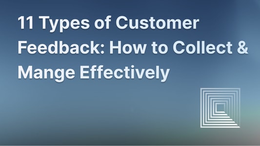 11 types of different customer feedback and how to collect them.