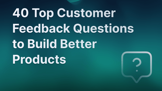 Top customer feedback questions to ask to build better products.