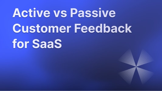 Active vs passive customer feedback for SaaS.
